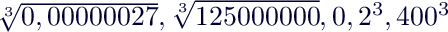 $\sqrt[3]{0,000 000 27},\sqrt[3]{125 000 000}, 0,2^3, 400^3$